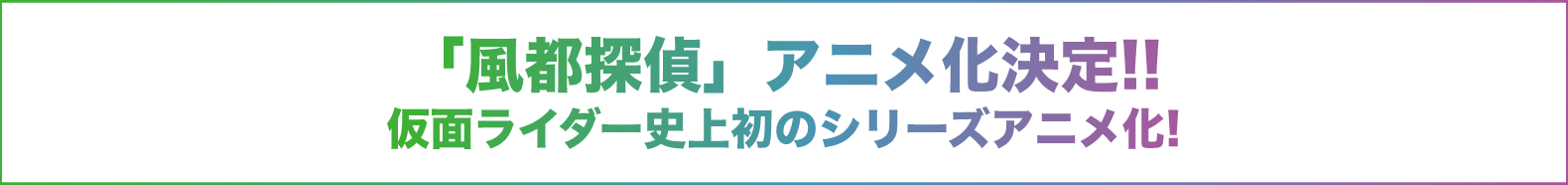 「風都探偵」アニメ化決定‼仮面ライダー史上初のシリーズアニメ化!